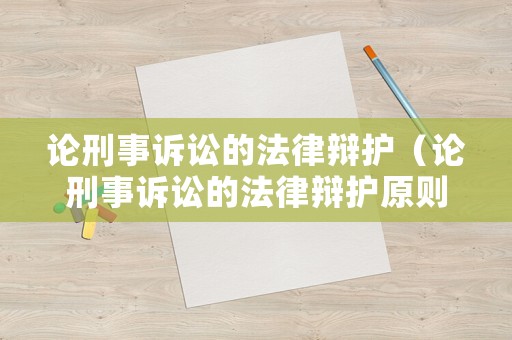 論刑事訴訟的法律辯護(hù)（論刑事訴訟的法律辯護(hù)原則）