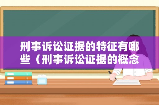 刑事訴訟證據(jù)的特征有哪些（刑事訴訟證據(jù)的概念）