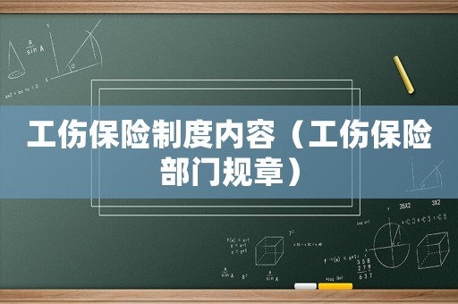 工傷保險制度內(nèi)容（工傷保險部門規(guī)章）