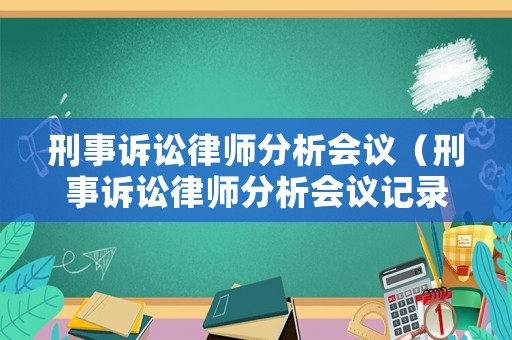 刑事訴訟律師分析會議（刑事訴訟律師分析會議記錄范文）