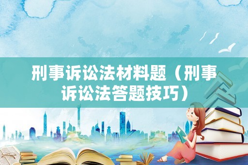 刑事訴訟法材料題（刑事訴訟法答題技巧）