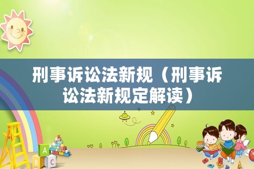 刑事訴訟法新規(guī)（刑事訴訟法新規(guī)定解讀）