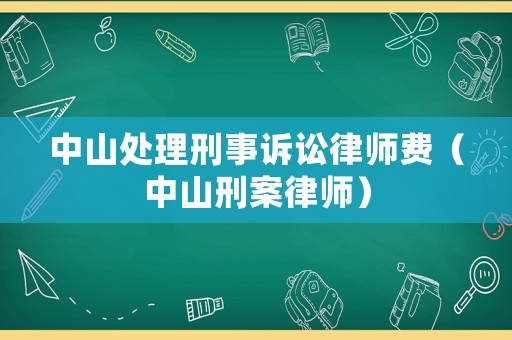 中山處理刑事訴訟律師費(fèi)（中山刑案律師）