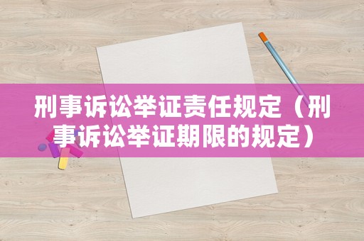 刑事訴訟舉證責(zé)任規(guī)定（刑事訴訟舉證期限的規(guī)定）
