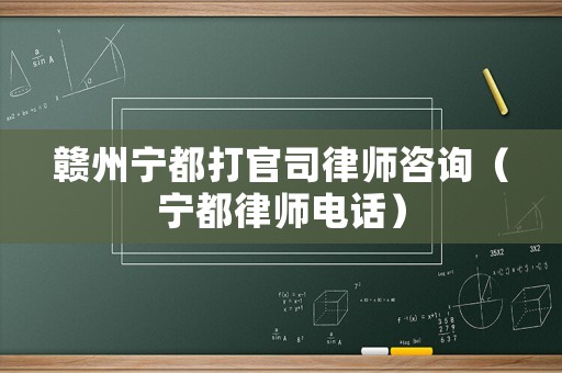 贛州寧都打官司律師咨詢（寧都律師電話）
