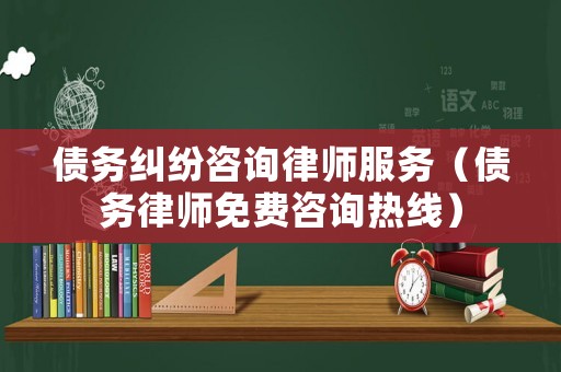 債務(wù)糾紛咨詢律師服務(wù)（債務(wù)律師免費(fèi)咨詢熱線）