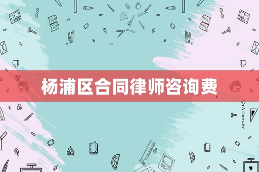 楊浦區(qū)合同律師咨詢費