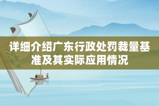詳細(xì)介紹廣東行政處罰裁量基準(zhǔn)及其實際應(yīng)用情況