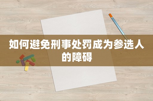 如何避免刑事處罰成為參選人的障礙