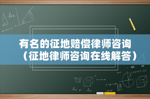 有名的征地賠償律師咨詢（征地律師咨詢?cè)诰€解答）
