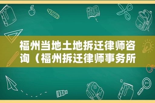 福州當(dāng)?shù)赝恋夭疬w律師咨詢（福州拆遷律師事務(wù)所）