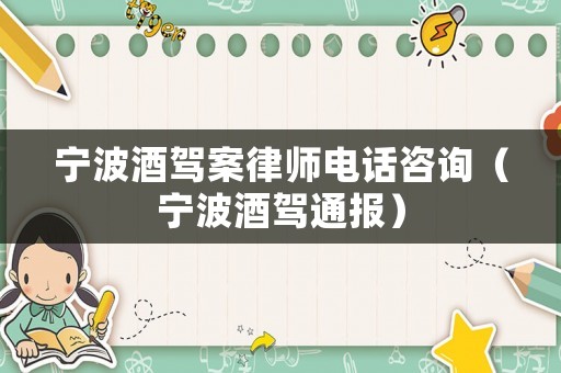 寧波酒駕案律師電話咨詢（寧波酒駕通報(bào)）