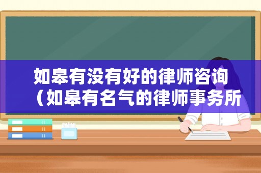 如皋有沒有好的律師咨詢（如皋有名氣的律師事務(wù)所）