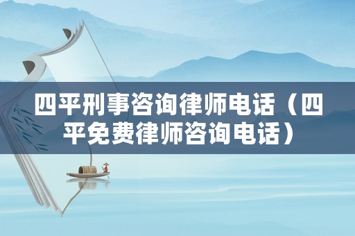 四平刑事咨詢律師電話（四平免費(fèi)律師咨詢電話）