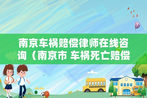 南京車禍賠償律師在線咨詢（南京市 車禍死亡賠償標(biāo)準(zhǔn)2019）