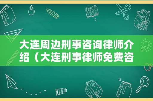 大連周邊刑事咨詢律師介紹（大連刑事律師免費(fèi)咨詢）
