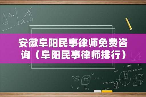 安徽阜陽民事律師免費(fèi)咨詢（阜陽民事律師排行）
