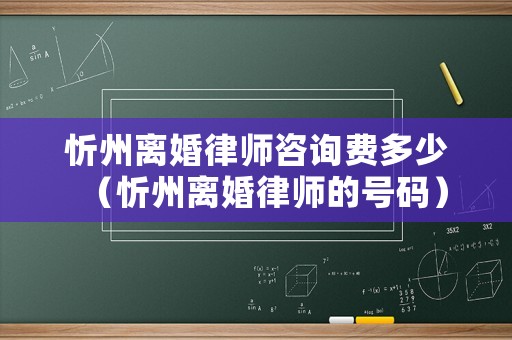 忻州離婚律師咨詢費(fèi)多少（忻州離婚律師的號(hào)碼）
