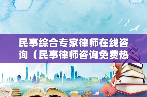 民事綜合專家律師在線咨詢（民事律師咨詢免費(fèi)熱線123）