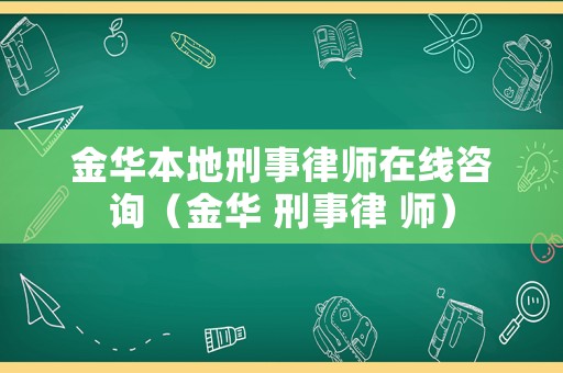 金華本地刑事律師在線咨詢（金華 刑事律 師）