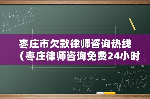 棗莊市欠款律師咨詢熱線（棗莊律師咨詢免費(fèi)24小時(shí)在線）