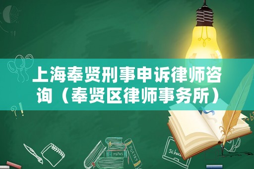 上海奉賢刑事申訴律師咨詢（奉賢區(qū)律師事務(wù)所）