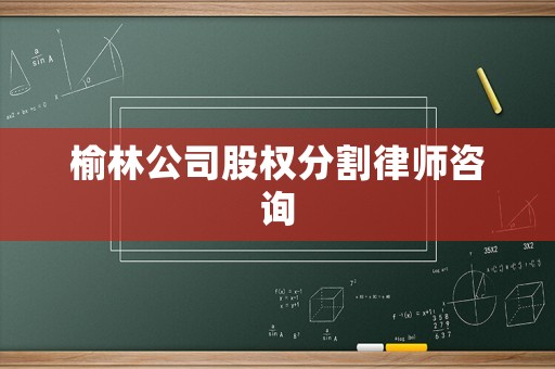榆林公司股權分割律師咨詢