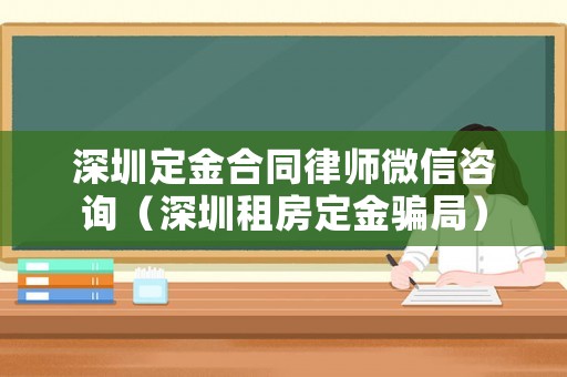 深圳定金合同律師微信咨詢（深圳租房定金騙局）