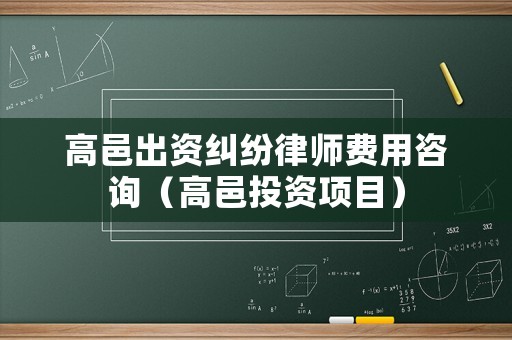 高邑出資糾紛律師費(fèi)用咨詢（高邑投資項(xiàng)目）