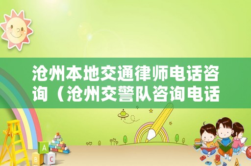 滄州本地交通律師電話咨詢（滄州交警隊咨詢電話）