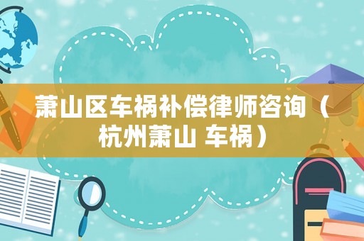 蕭山區(qū)車禍補償律師咨詢（杭州蕭山 車禍）