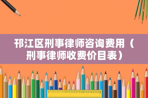 邗江區(qū)刑事律師咨詢費(fèi)用（刑事律師收費(fèi)價(jià)目表）
