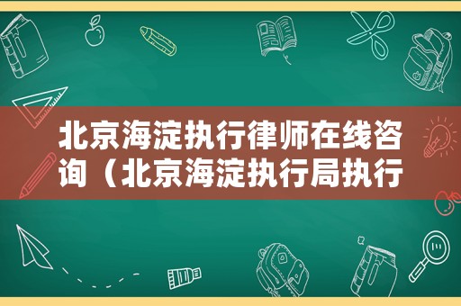 北京海淀執(zhí)行律師在線咨詢（北京海淀執(zhí)行局執(zhí)行案件查詢）