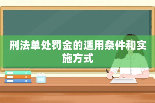 刑法單處罰金的適用條件和實(shí)施方式