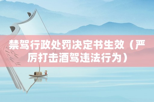 禁駕行政處罰決定書生效（嚴(yán)厲打擊酒駕違法行為）