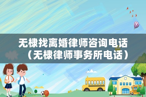 無棣找離婚律師咨詢電話（無棣律師事務所電話）