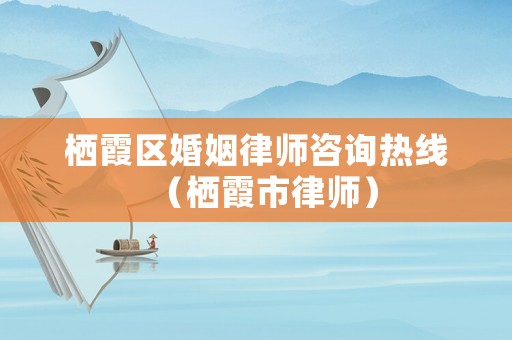 棲霞區(qū)婚姻律師咨詢熱線（棲霞市律師）