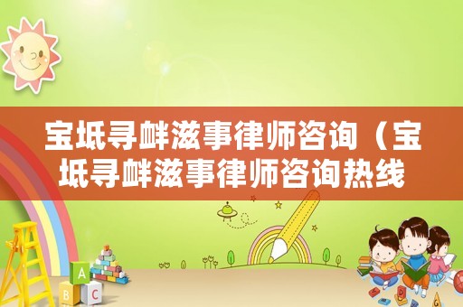 寶坻尋釁滋事律師咨詢（寶坻尋釁滋事律師咨詢熱線）