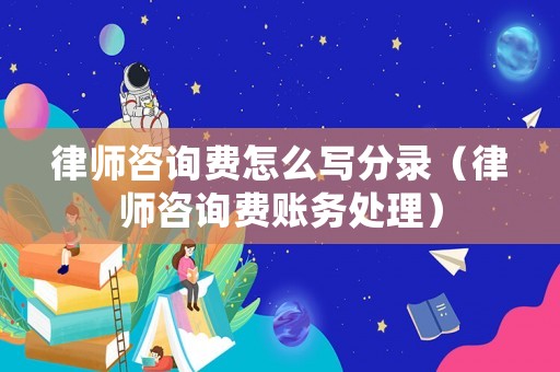 律師咨詢費(fèi)怎么寫分錄（律師咨詢費(fèi)賬務(wù)處理）
