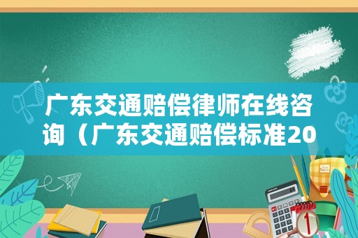 廣東交通賠償律師在線咨詢（廣東交通賠償標(biāo)準(zhǔn)2020）