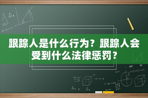 跟蹤人是什么行為？跟蹤人會(huì)受到什么法律懲罰？