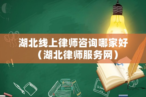 湖北線上律師咨詢哪家好（湖北律師服務網）