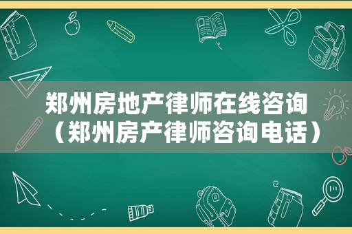 鄭州房地產(chǎn)律師在線咨詢（鄭州房產(chǎn)律師咨詢電話）