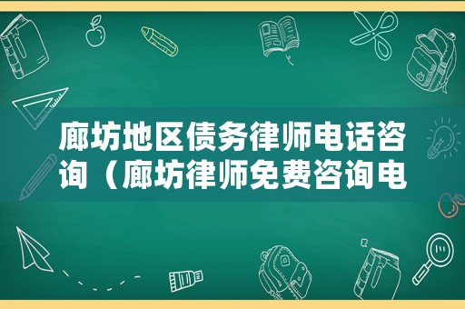 廊坊地區(qū)債務(wù)律師電話咨詢（廊坊律師免費(fèi)咨詢電話）