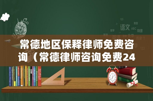 常德地區(qū)保釋律師免費咨詢（常德律師咨詢免費24小時在線）
