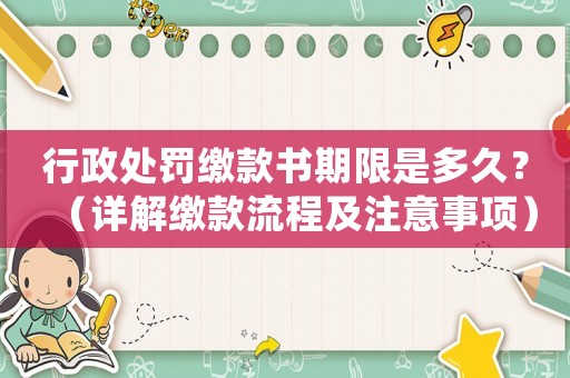 行政處罰繳款書(shū)期限是多久？（詳解繳款流程及注意事項(xiàng)）