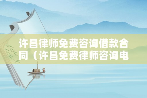 許昌律師免費(fèi)咨詢借款合同（許昌免費(fèi)律師咨詢電話）