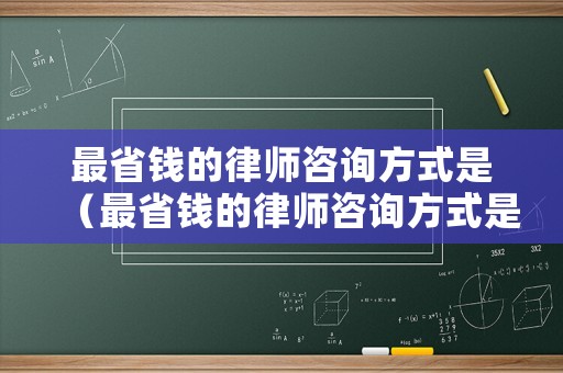 最省錢的律師咨詢方式是（最省錢的律師咨詢方式是哪個(gè)）