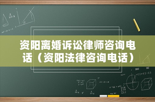 資陽離婚訴訟律師咨詢電話（資陽法律咨詢電話）