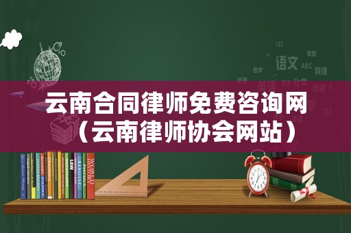 云南合同律師免費(fèi)咨詢網(wǎng)（云南律師協(xié)會(huì)網(wǎng)站）